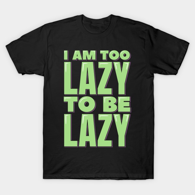 I am Too Lazy to be Lazy T-Shirt by ardp13